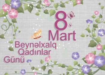 8 Mart Beynəlxalq Qadınlar Günüdür