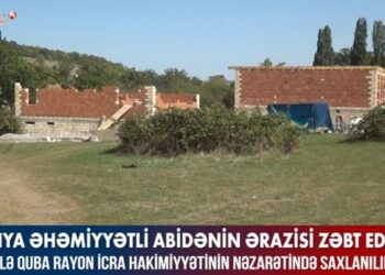 Qubada dünya əhəmiyyətli abidənin ərazisi zəbt edilib – VİDEO