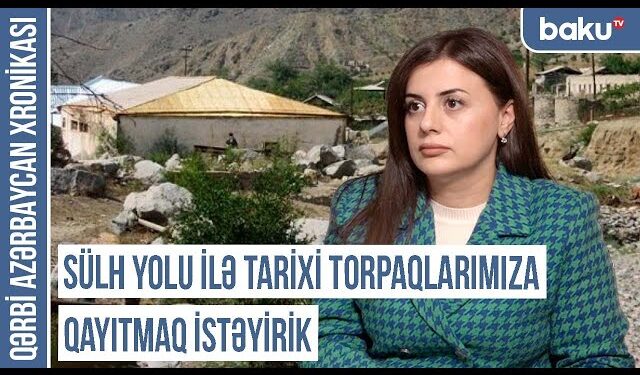 Qərbi Azərbaycan Xronikası: “Sülh yolu ilə tarixi torpaqlarımıza qayıtmaq istəyirik”